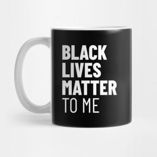 Black Lives Matter TO ME Mug